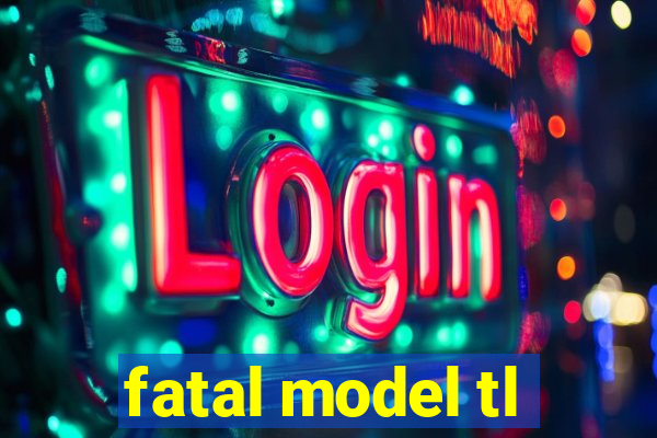 fatal model tl